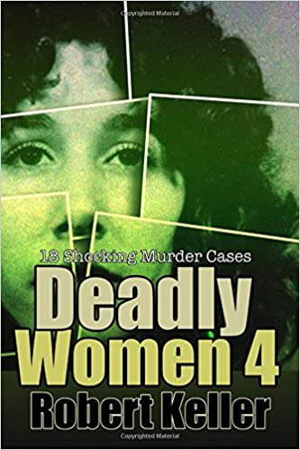 Deadly Women Volume 4: 18 Shocking True Crime Cases of Women Who Kill