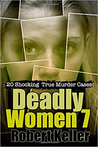 Deadly Women Volume 7: 18 Shocking True Crime Cases of Women Who Kill