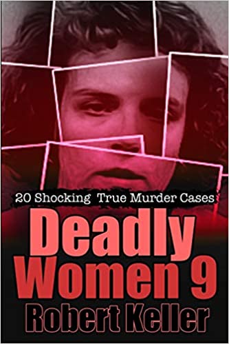 Deadly Women Volume 9: 18 Shocking True Crime Cases of Women Who Kill