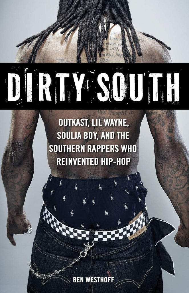 Dirty South: OutKast, Lil Wayne, Soulja Boy, and the Southern Rappers Who Reinvented Hip-Hop