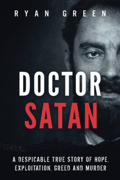 Doctor Satan: A Despicable True Story of Hope, Exploitation, Greed and Murder (True Crime)