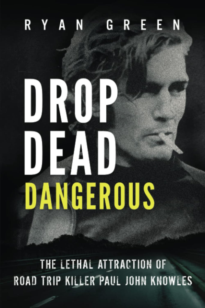 Drop Dead Dangerous: The Lethal Attraction of Road Trip Killer, Paul John Knowles (True Crime)