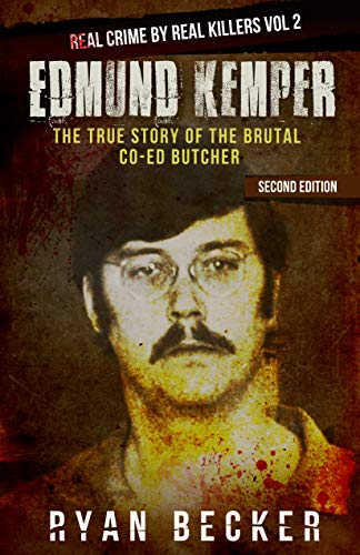 Edmund Kemper: The True Story of The Brutal Co-ed Butcher (Real Crime by Real Killers Book 2)