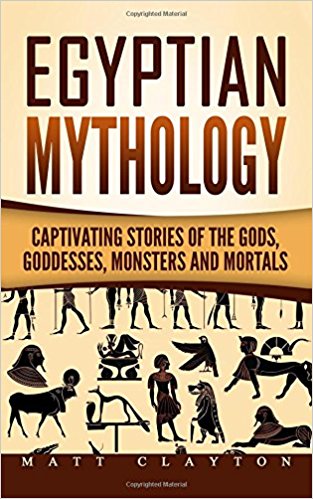 Egyptian Mythology: Captivating Stories of the Gods, Goddesses, Monsters and Mortals