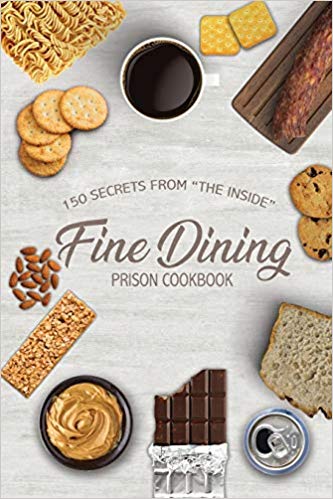 Fine Dining Prison Cookbook: 150 Secrets From "The Inside"