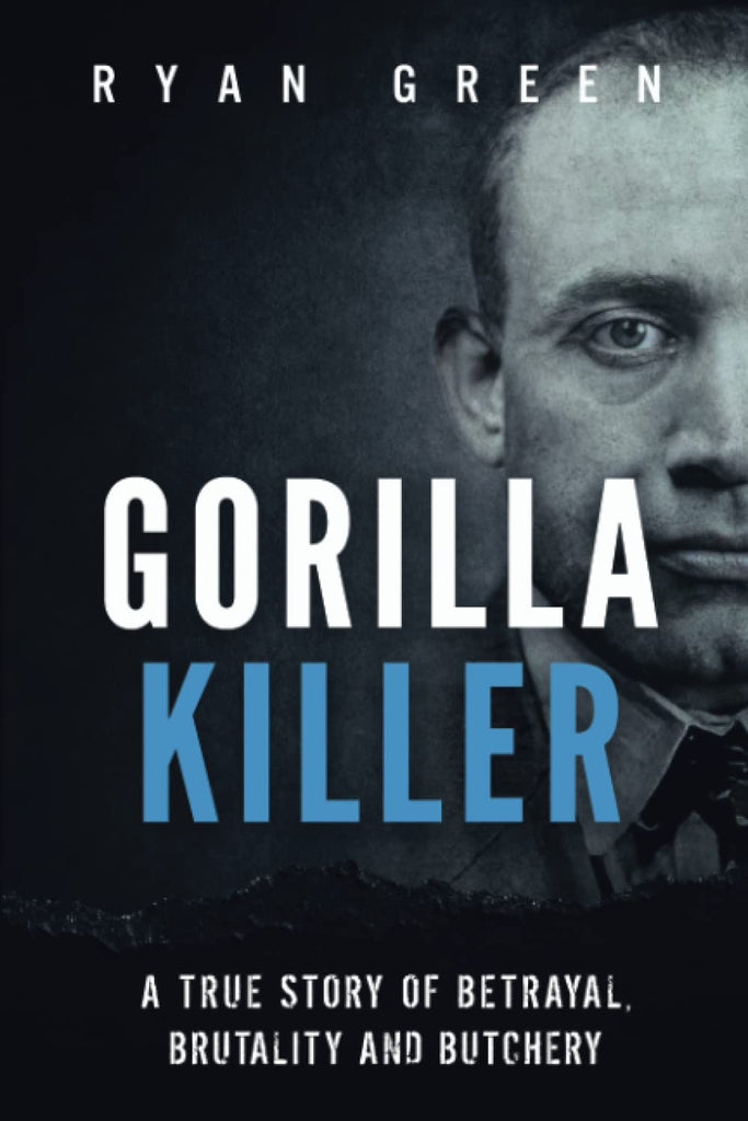 Gorilla Killer: A True Story of Betrayal, Brutality and Butchery (True Crime)