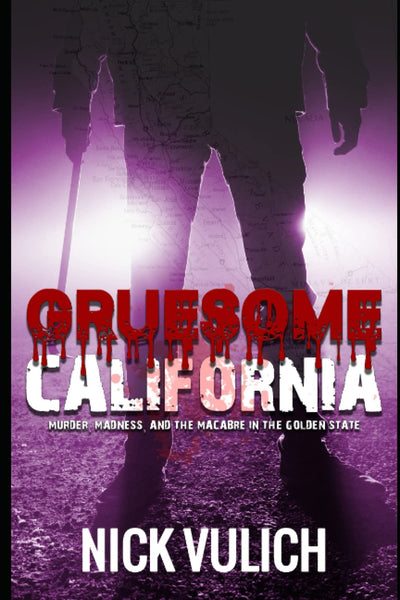 Gruesome California: Murder, Madness, and Macabre in The Golden State