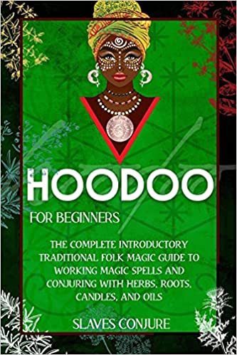 Hoodoo For Beginners: The Complete Intro Traditional Folk Magic Guide to Working Magic Spells and Conjurin