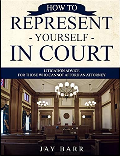 How to Represent Yourself in Court: Litigation Advice for Those who Cannot Afford an Attorney