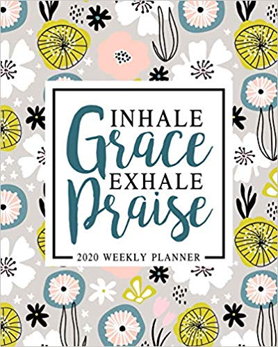 Inhale Grace Exhale Praise:  2020 Weekly Planner