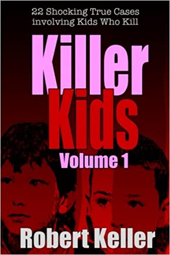 Killer Kids Volume 1: 22 Shocking True Crime Cases of Kids Who Kill