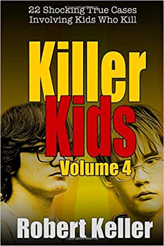 Killer Kids Volume 4: 22 Shocking True Crime Cases of Kids Who Kill