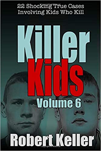 Killer Kids Volume 6: 22 Shocking True Crime Cases of Kids Who Kill