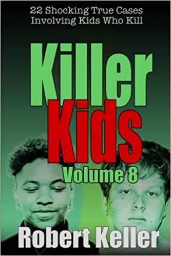 Killer Kids Volume 8: 22 Shocking True Crime Cases of Kids Who Kill