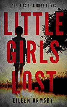 Little Girls Lost: True tales of heinous crimes (Tangled Webs True Crime)