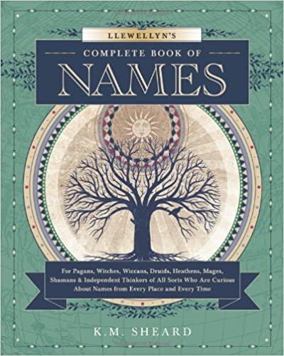 Llewellyn's Complete Book of Names: For Pagans, Witches, Wiccans, Druids, Heathens, Mages, Shamans & Independent Thinkers of All Sorts (Llewellyn's Complete Book Series, 3)