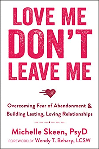 Love Me, Don’t Leave Me: Overcoming Fear of Abandonment and Building Lasting, Loving Relationships