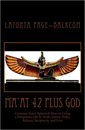 MA'AT 42 Plus GOD: Common Sense Approach Ideas to Living a Prosperous Life In Truth, Justice, Order, Balance and Love