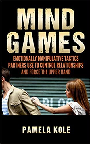 Mind Games: Emotionally Manipulative Tactics Partners Use to Control Relationships and Force the Upper Hand - Recognize and Beat Them (Emotional Freedom and Strength Book 1)