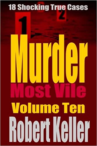 Murder Most Vile Volume 10: 18 Shocking True Crime Murder Cases