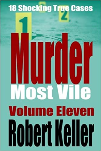 Murder Most Vile Volume 11: 18 Shocking True Crime Murder Cases