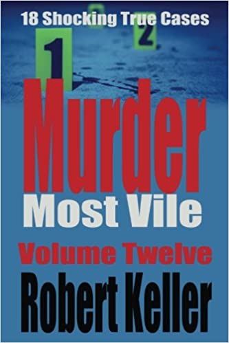 Murder Most Vile Volume 12: 18 Shocking True Crime Murder Cases