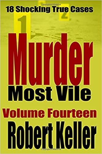 Murder Most Vile Volume 14: 18 Shocking True Crime Murder Cases