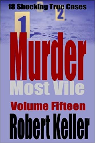 Murder Most Vile Volume 15: 18 Shocking True Crime Murder Cases