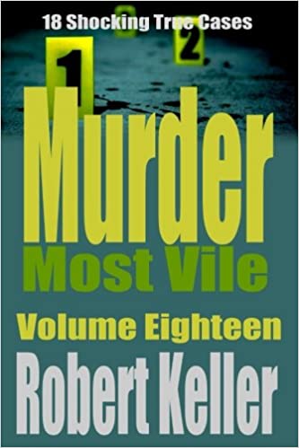 Murder Most Vile Volume 18: 18 Shocking True Crime Murder Cases