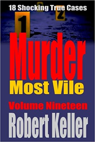 Murder Most Vile Volume 19: 18 Shocking True Crime Murder Cases