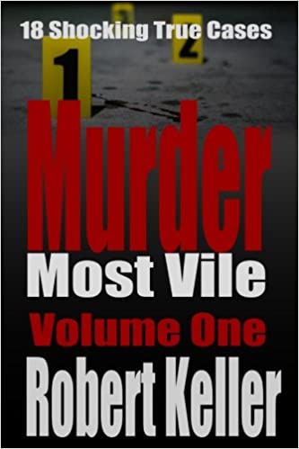 Murder Most Vile Volume 1: 18 Shocking True Crime Murder Cases