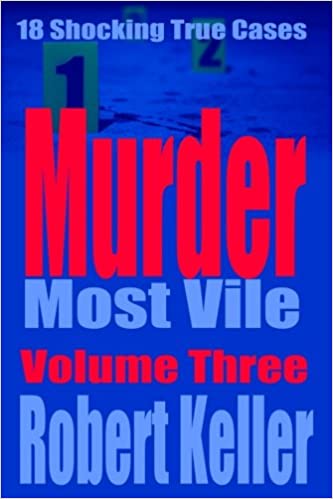 Murder Most Vile Volume 3: 18 Shocking True Crime Murder Cases