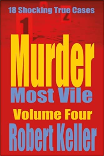 Murder Most Vile Volume 4: 18 Shocking True Crime Murder Cases