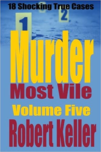 Murder Most Vile Volume 5: 18 Shocking True Crime Murder Cases