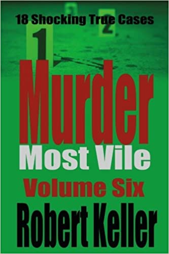 Murder Most Vile Volume 6: 18 Shocking True Crime Murder Cases