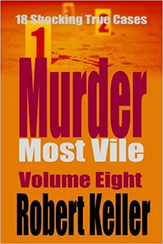 Murder Most Vile Volume 8: 18 Shocking True Crime Murder Cases