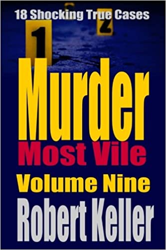 Murder Most Vile Volume 9: 18 Shocking True Crime Murder Cases