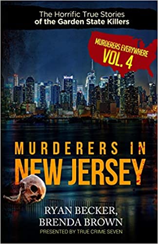 Murderers In New Jersey: The Horrific True Stories of the Garden State Killers (Murderers Everywhere)