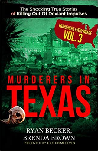 Murderers In Texas: The Shocking True Stories of Killing Out Of Deviant Impulses (Murderers Everywhere)