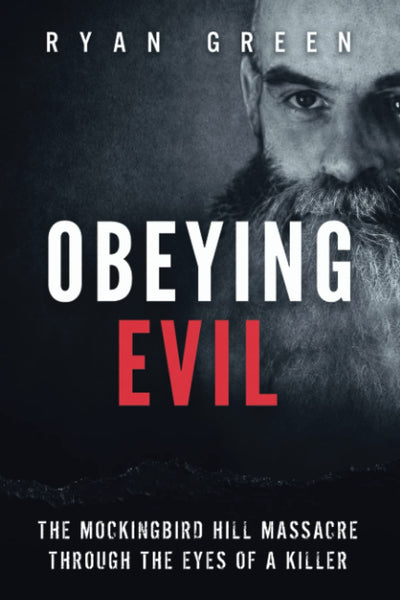 Obeying Evil: The Mockingbird Hill Massacre Through the Eyes of a Killer (True Crime)