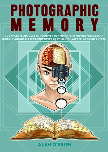 PHOTOGRAPHIC MEMORY: ADVANCED TECHNIQUES TO IMPROVE YOUR MEMORY, REMEMBER MORE, LEARN QUICKLY AND INCREASE PRODUCTIVITY AS STUDENTS, LAWYER, ACCOUNTANT ETC