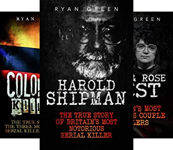 Ryan Green’s True Crime (25 books) Harold Shipman - The True Story of Britain’s Most Notorious Serial Killer