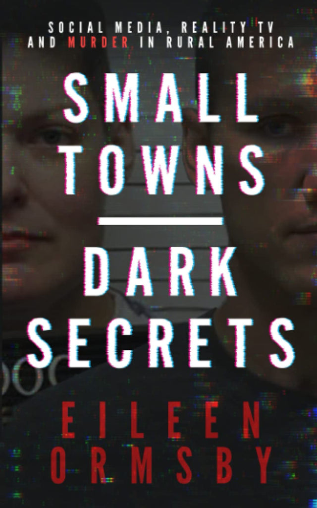 Small Towns, Dark Secrets: Social media, reality TV and murder in rural America (Tangled Webs True Crime)