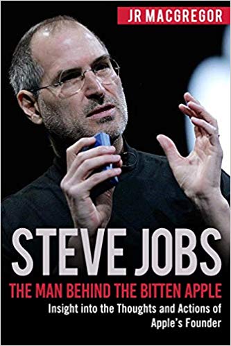 Steve Jobs: The Man Behind the Bitten Apple: Insight into the Thoughts and Actions of Apple’s Founder (Billionaire Visionaries)