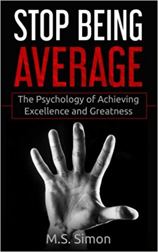 Stop Being Average: The Psychology Of Achieving Excellence And Greatness