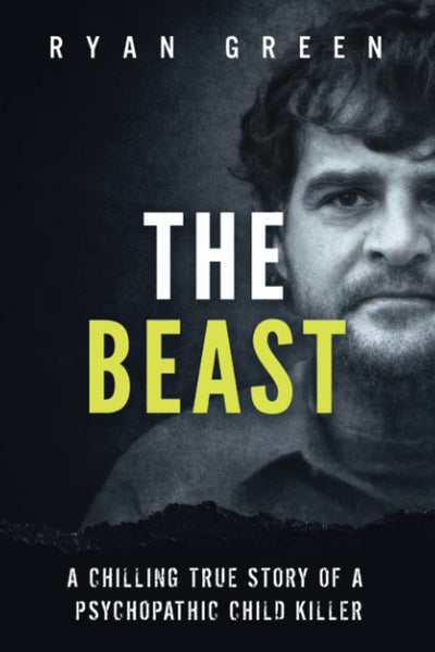 The Beast: A Chilling True Story of a Psychopathic Child Killer (True Crime)