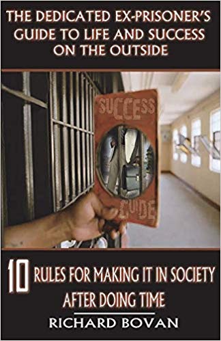 The Dedicated Ex-Prisoner’s Guide to Life and Success on the Outside: 10 Rules for Making It in Society After Doing Time