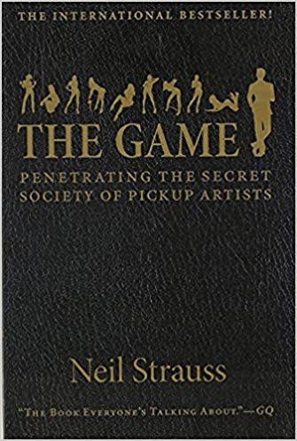 The Game: Penetrating the Secret Society of Pickup Artists by Neil Strauss