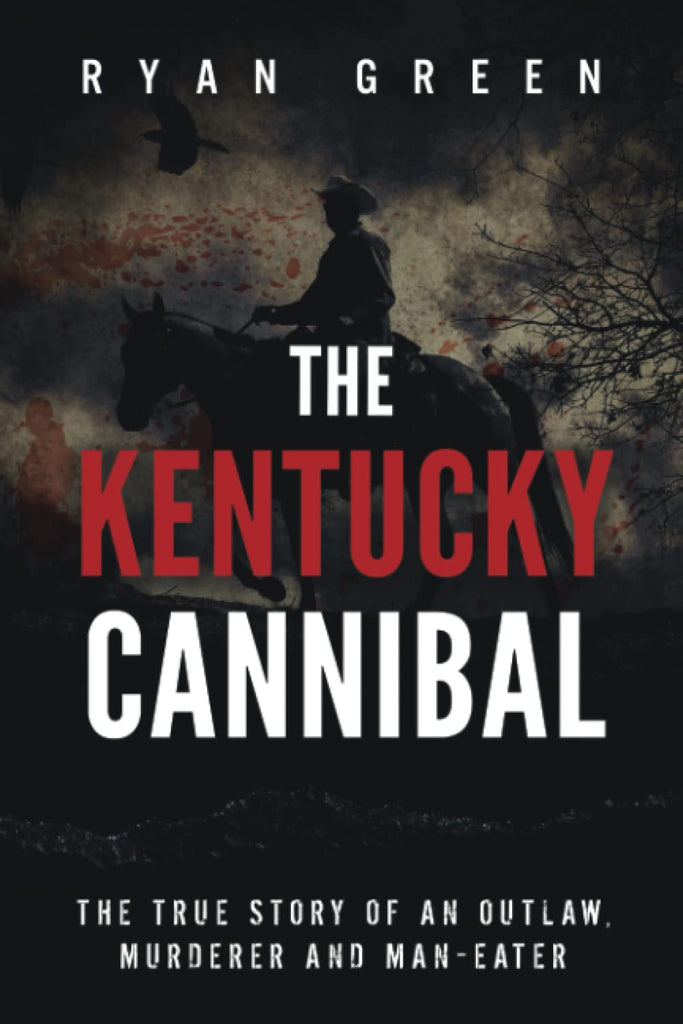 The Kentucky Cannibal: The True Story of an Outlaw, Murderer and Man-Eater (True Crime)