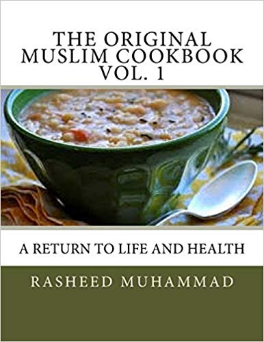 The Original Muslim Cookbook Vol. 1: A Return to Life and Health